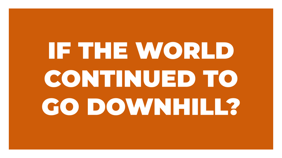 a rust coloured orange rectangle with white text in all caps which says 'if the world continued to go downhill?'