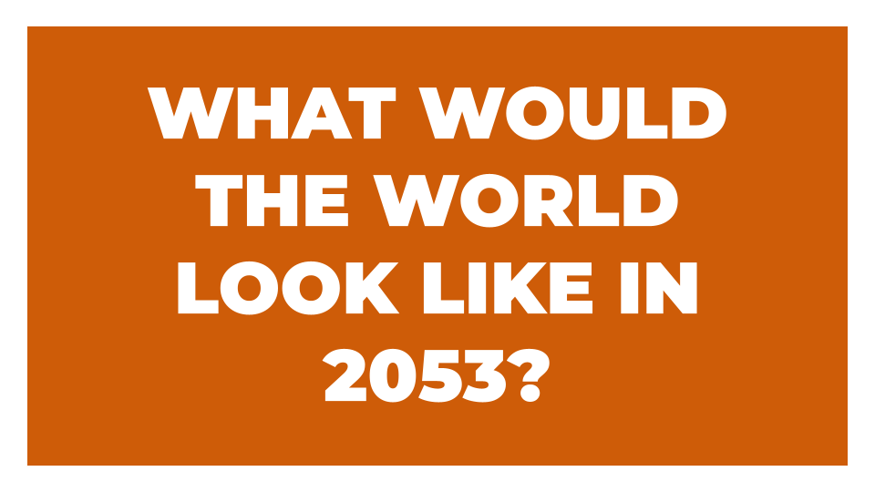 a rust coloured orange rectangle with white text in all caps which says 'what would the world look like in 2053?'